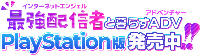 最強配信者（インターネットエンジェル）と暮らすADV（アドベンチャー）PlayStation版発売中!!